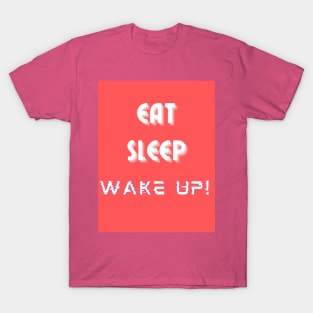 Eat, Sleep, Wake Up! T-Shirt